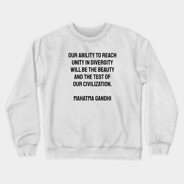 Our ability to reach unity in diversity will be the beauty and the test of our civilization Gandhi Crewneck Sweatshirt by brightnomad